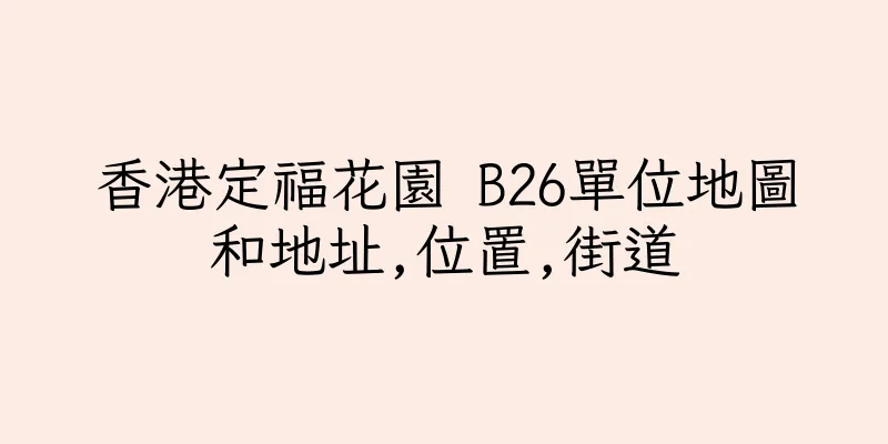 香港定福花園 B26單位地圖和地址,位置,街道