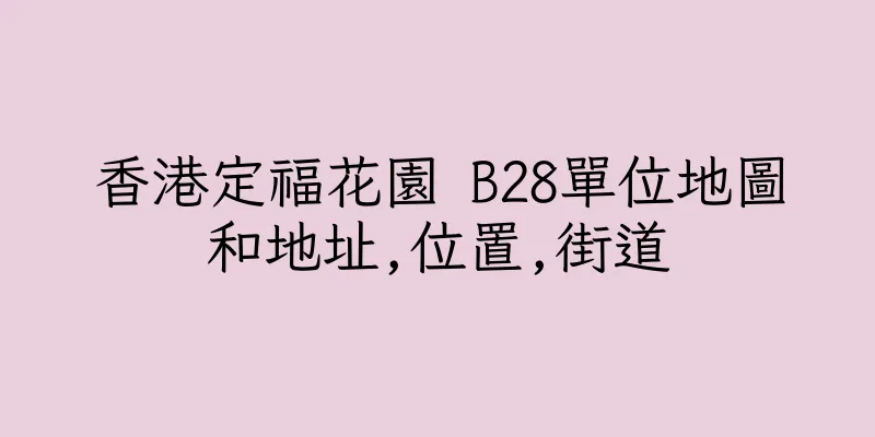 香港定福花園 B28單位地圖和地址,位置,街道