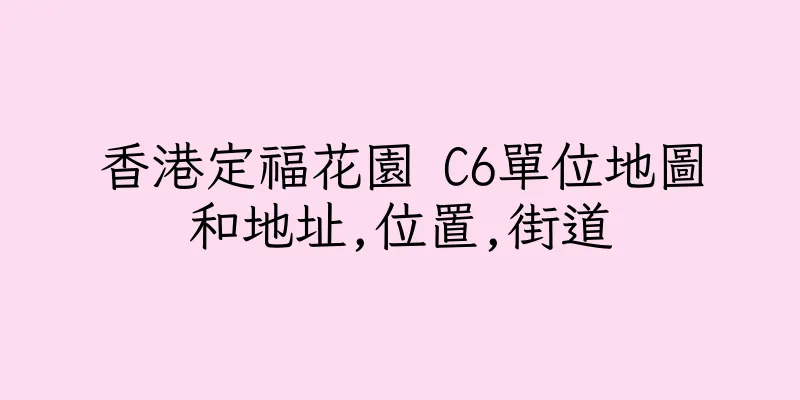 香港定福花園 C6單位地圖和地址,位置,街道