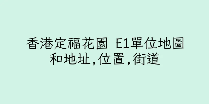 香港定福花園 E1單位地圖和地址,位置,街道