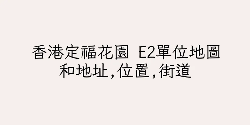 香港定福花園 E2單位地圖和地址,位置,街道