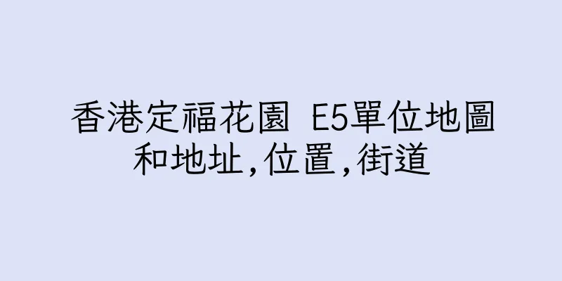 香港定福花園 E5單位地圖和地址,位置,街道