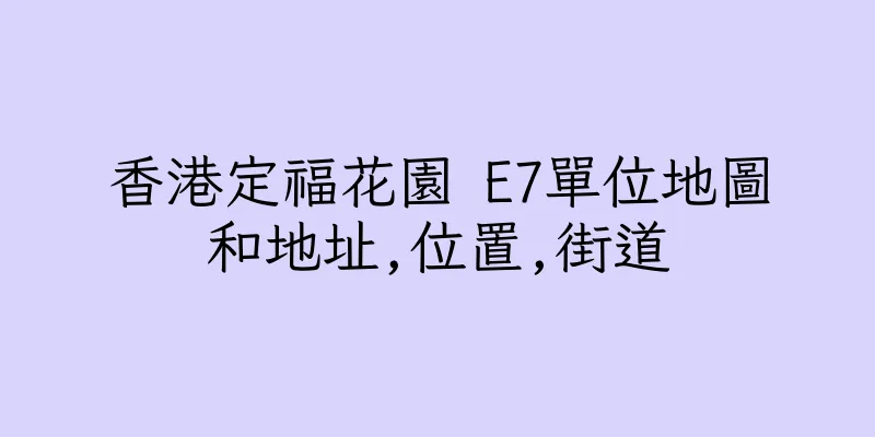 香港定福花園 E7單位地圖和地址,位置,街道