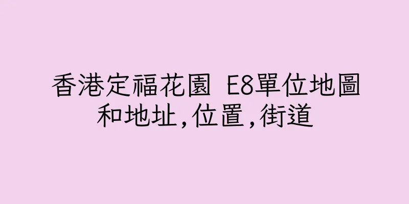 香港定福花園 E8單位地圖和地址,位置,街道