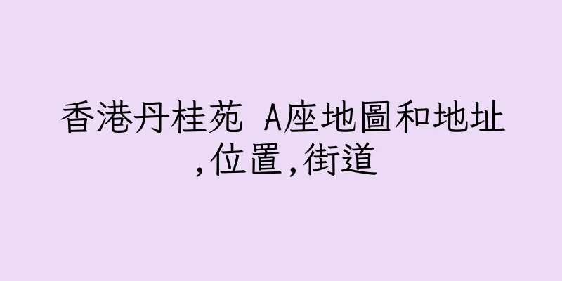 香港丹桂苑 A座地圖和地址,位置,街道