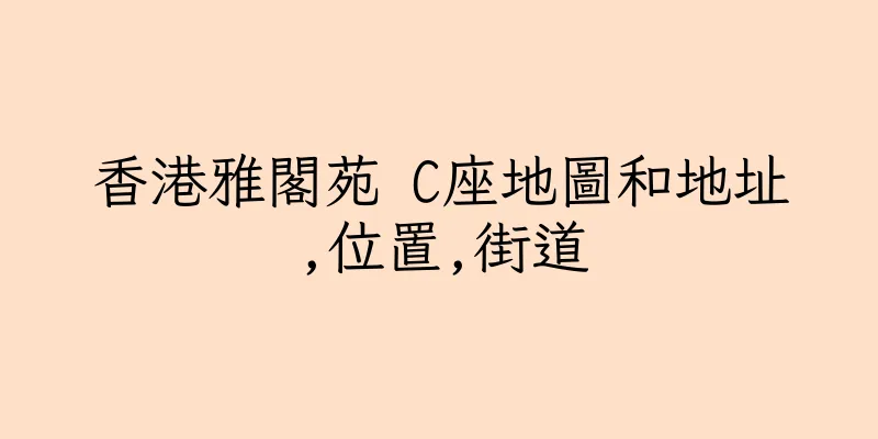 香港雅閣苑 C座地圖和地址,位置,街道