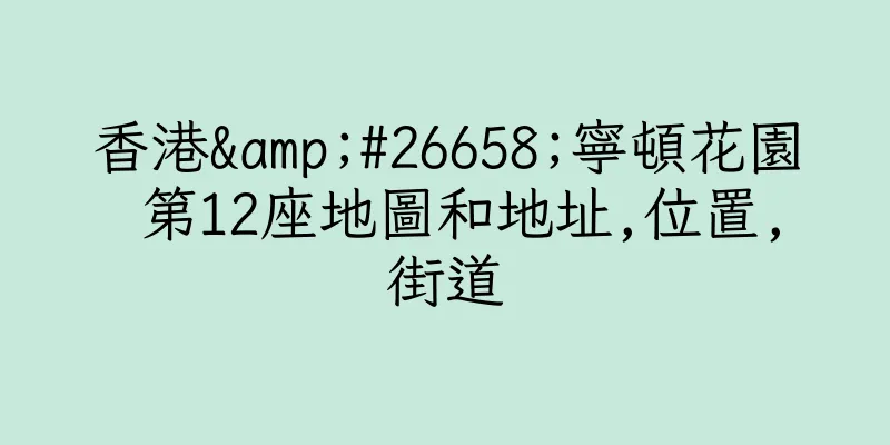 香港&#26658;寧頓花園 第12座地圖和地址,位置,街道