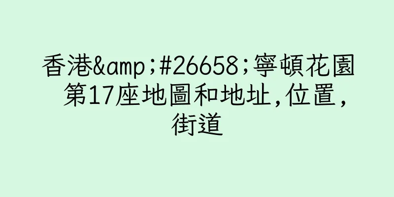 香港&#26658;寧頓花園 第17座地圖和地址,位置,街道
