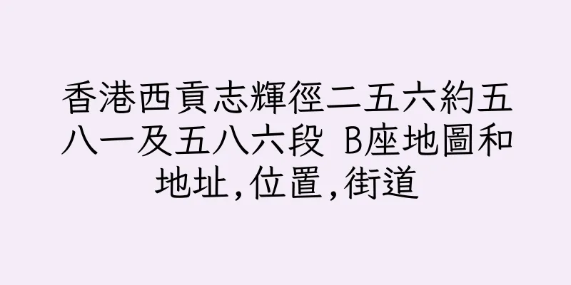 香港西貢志輝徑二五六約五八一及五八六段 B座地圖和地址,位置,街道