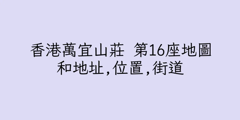 香港萬宜山莊 第16座地圖和地址,位置,街道