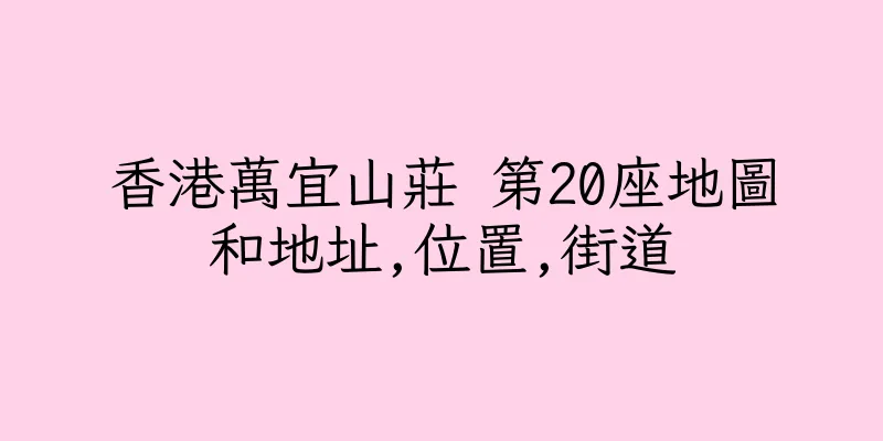 香港萬宜山莊 第20座地圖和地址,位置,街道