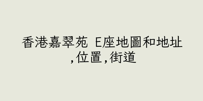 香港嘉翠苑 E座地圖和地址,位置,街道