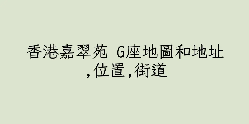 香港嘉翠苑 G座地圖和地址,位置,街道