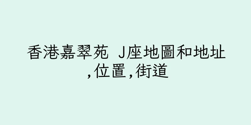 香港嘉翠苑 J座地圖和地址,位置,街道
