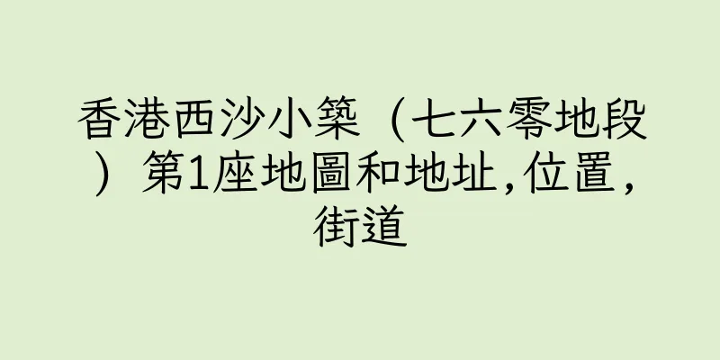 香港西沙小築 (七六零地段) 第1座地圖和地址,位置,街道