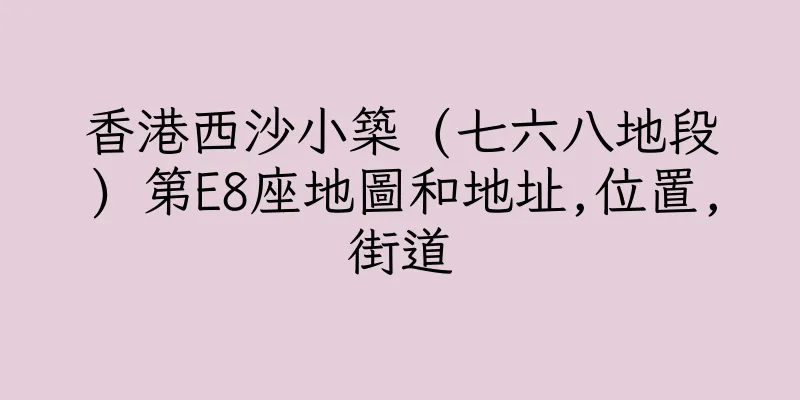 香港西沙小築 (七六八地段) 第E8座地圖和地址,位置,街道