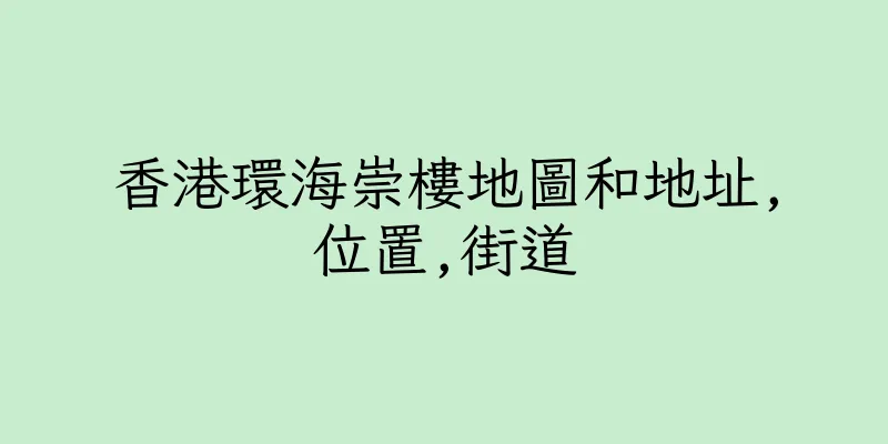 香港環海崇樓地圖和地址,位置,街道