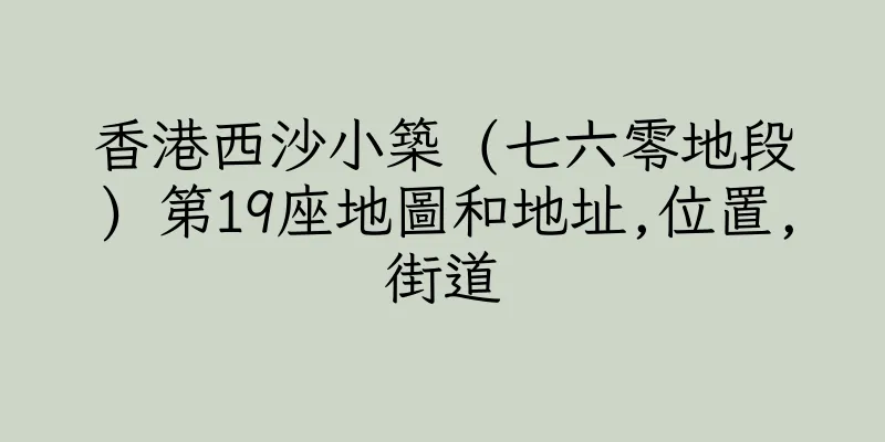 香港西沙小築 (七六零地段) 第19座地圖和地址,位置,街道