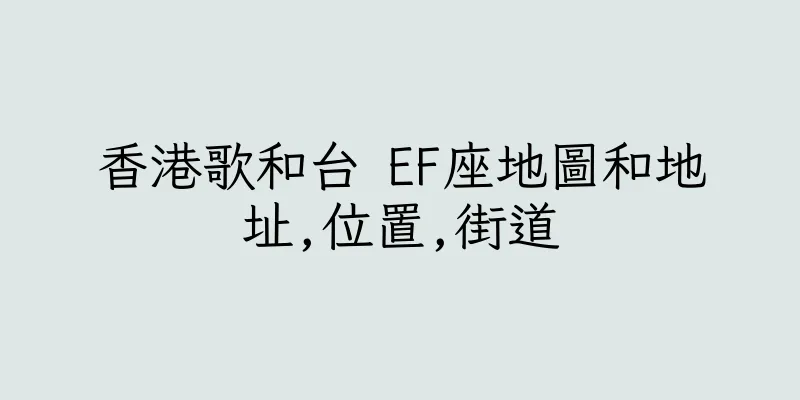 香港歌和台 EF座地圖和地址,位置,街道