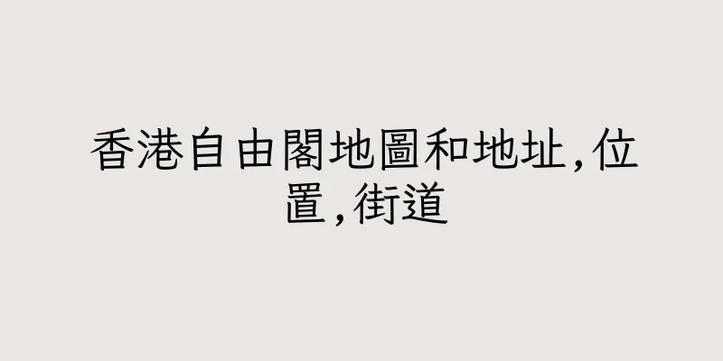 香港自由閣地圖和地址,位置,街道
