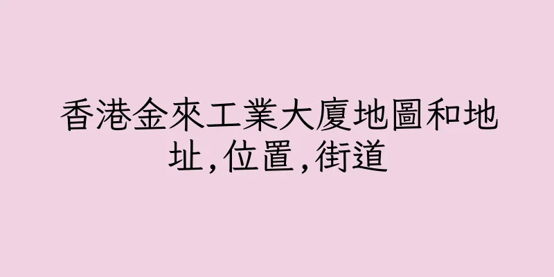 香港金來工業大廈地圖和地址,位置,街道