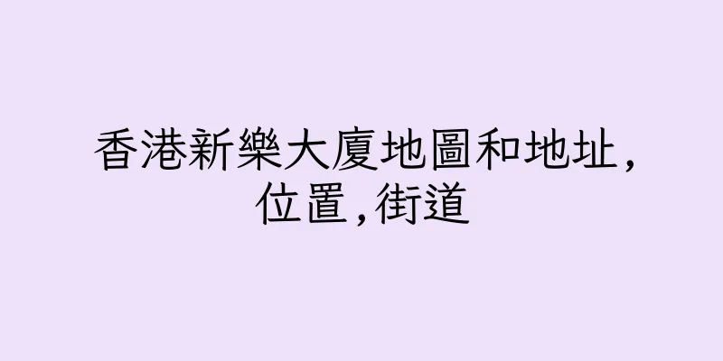 香港新樂大廈地圖和地址,位置,街道