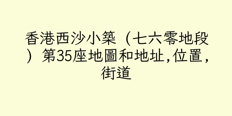 香港西沙小築 (七六零地段) 第35座地圖和地址,位置,街道