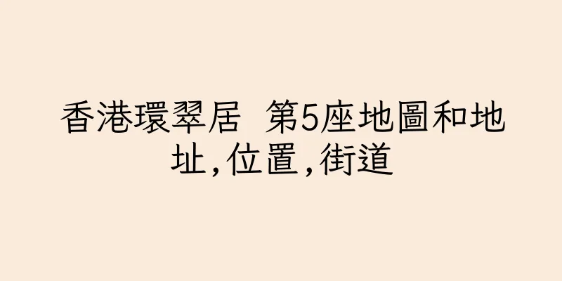香港環翠居 第5座地圖和地址,位置,街道