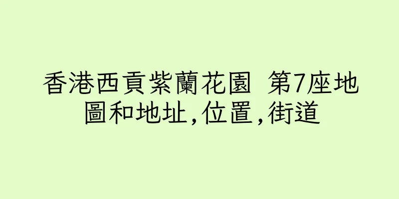 香港西貢紫蘭花園 第7座地圖和地址,位置,街道