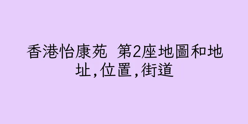 香港怡康苑 第2座地圖和地址,位置,街道