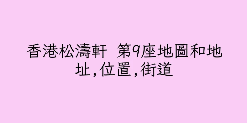 香港松濤軒 第9座地圖和地址,位置,街道