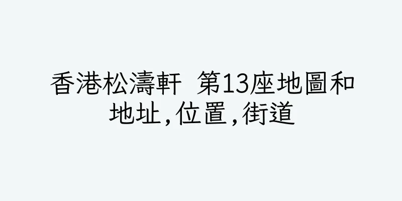 香港松濤軒 第13座地圖和地址,位置,街道