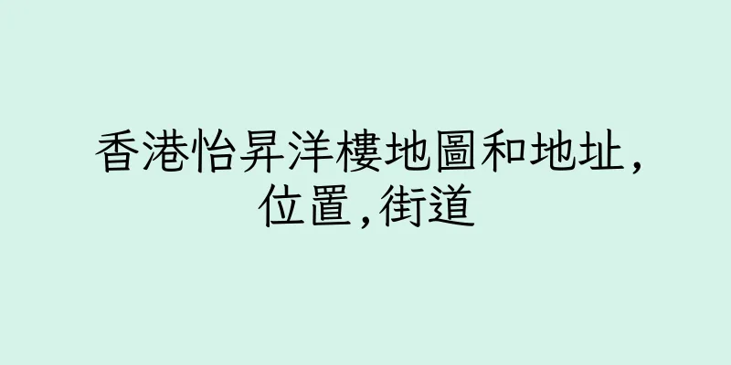香港怡昇洋樓地圖和地址,位置,街道