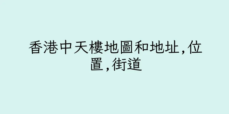 香港中天樓地圖和地址,位置,街道