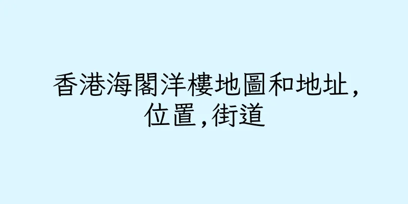香港海閣洋樓地圖和地址,位置,街道