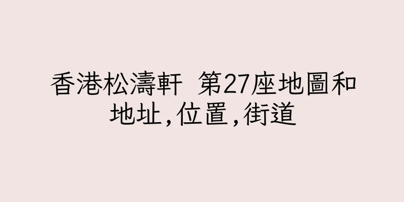香港松濤軒 第27座地圖和地址,位置,街道