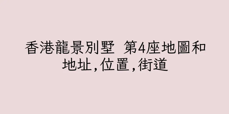 香港龍景別墅 第4座地圖和地址,位置,街道