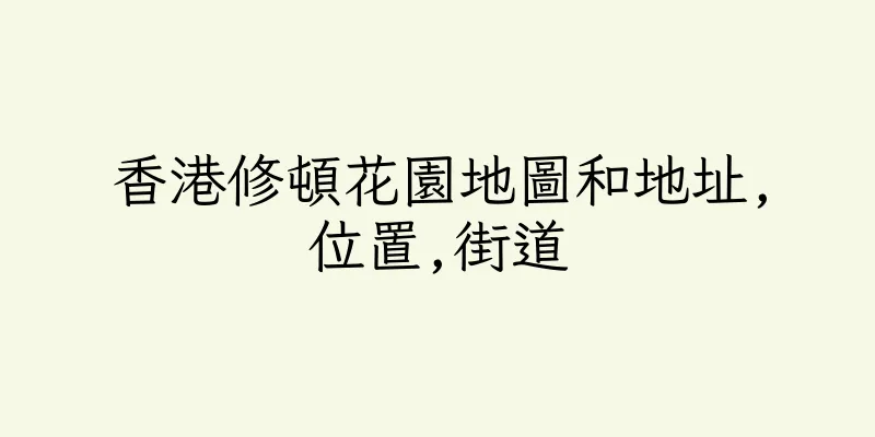 香港修頓花園地圖和地址,位置,街道