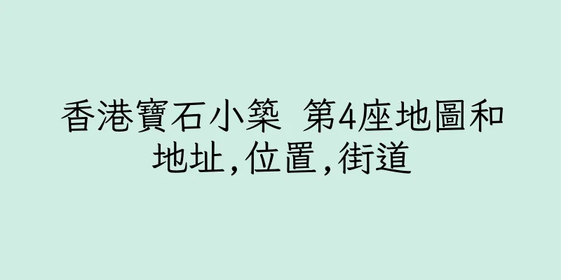 香港寶石小築 第4座地圖和地址,位置,街道