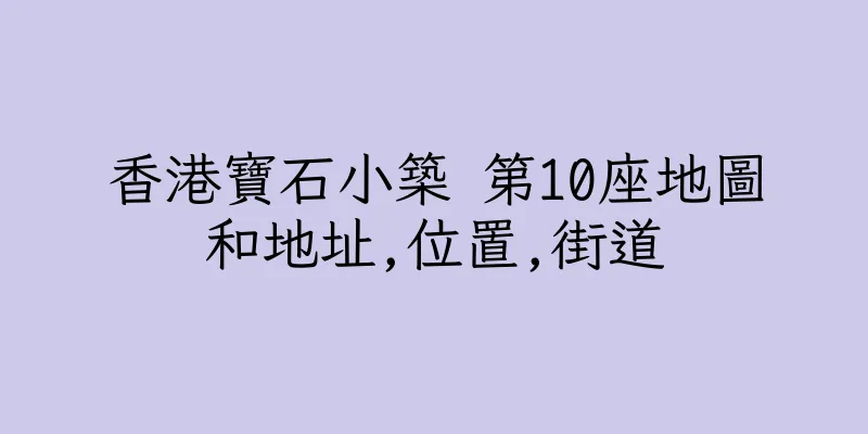 香港寶石小築 第10座地圖和地址,位置,街道