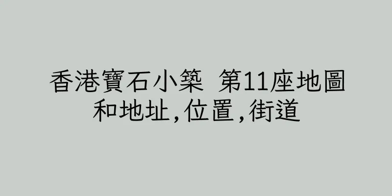 香港寶石小築 第11座地圖和地址,位置,街道