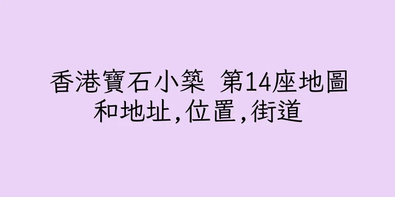 香港寶石小築 第14座地圖和地址,位置,街道