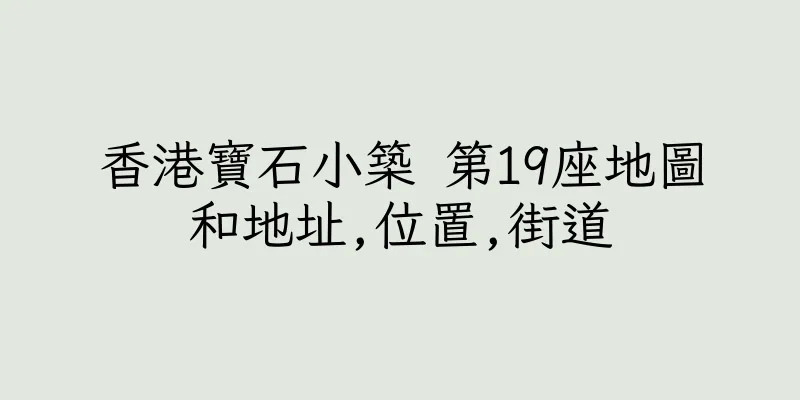 香港寶石小築 第19座地圖和地址,位置,街道