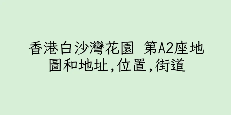 香港白沙灣花園 第A2座地圖和地址,位置,街道