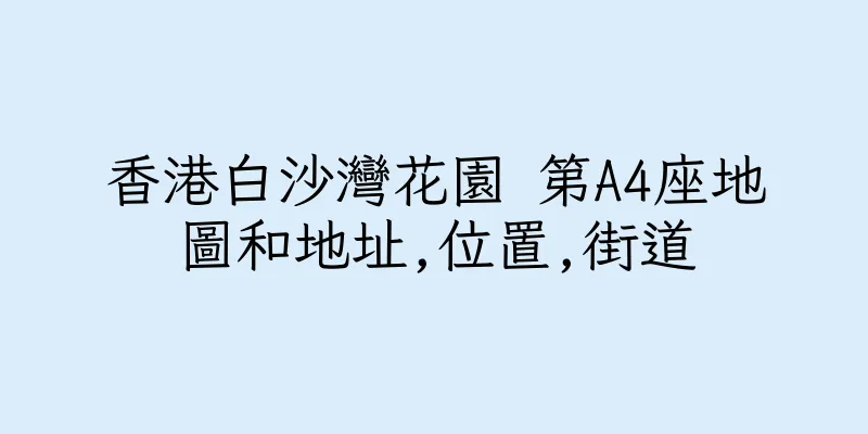 香港白沙灣花園 第A4座地圖和地址,位置,街道