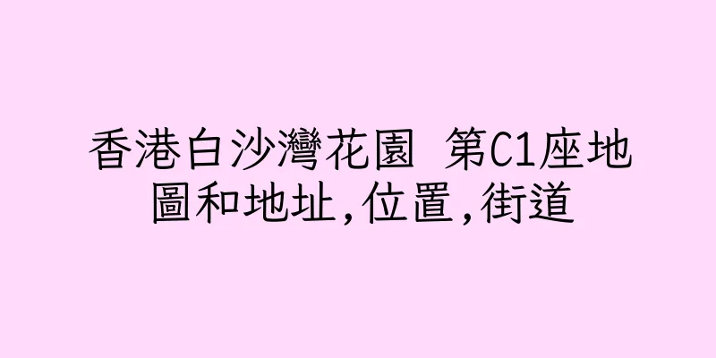 香港白沙灣花園 第C1座地圖和地址,位置,街道