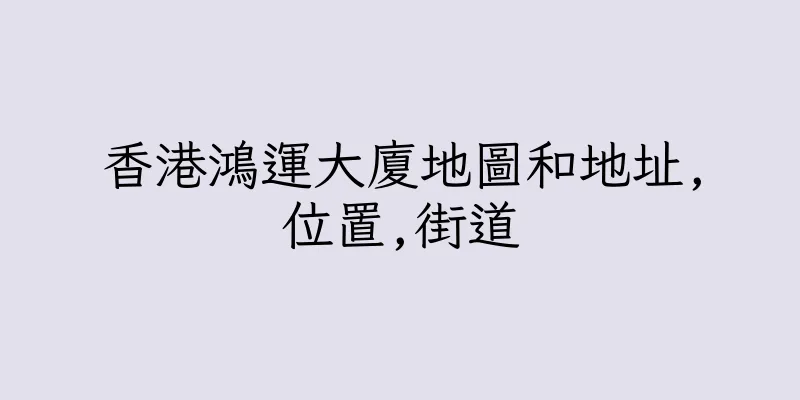 香港鴻運大廈地圖和地址,位置,街道