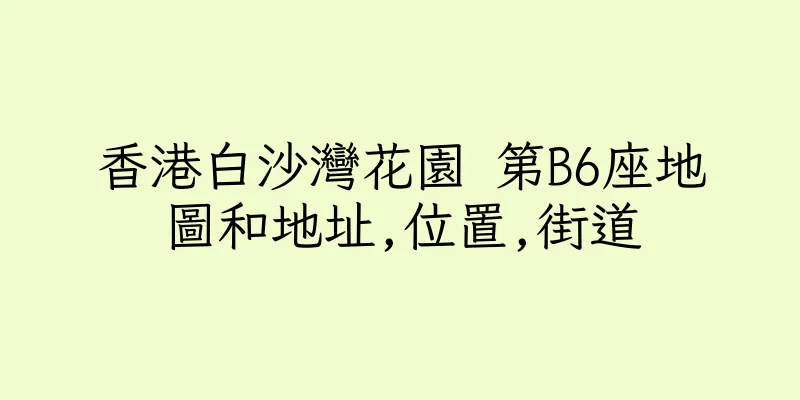 香港白沙灣花園 第B6座地圖和地址,位置,街道