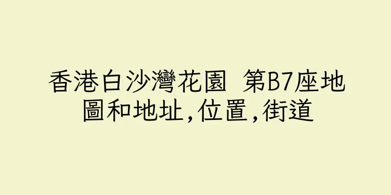 香港白沙灣花園 第B7座地圖和地址,位置,街道