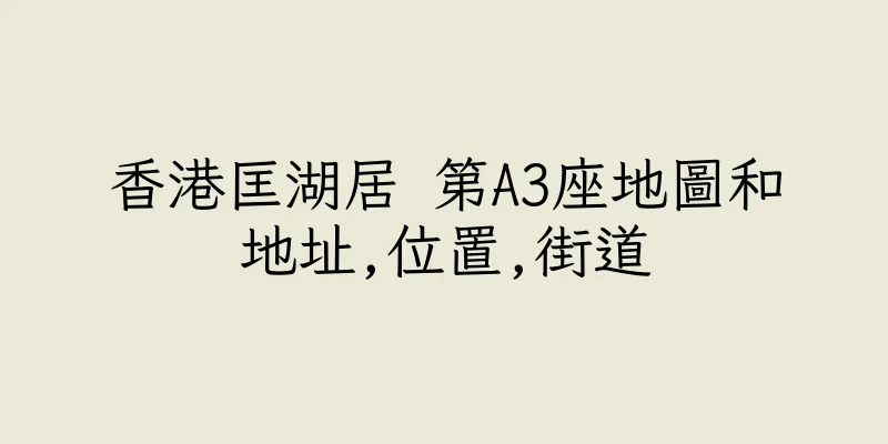 香港匡湖居 第A3座地圖和地址,位置,街道